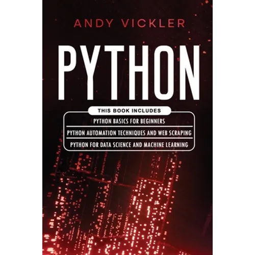 Python: This book includes: Python basics for Beginners + Python Automation Techniques And Web Scraping + Python For Data Science And Machine Learning