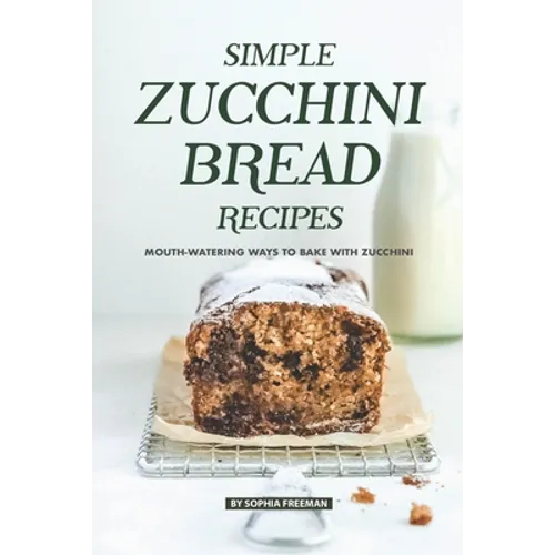 Simple Zucchini Bread Recipes: Mouth-Watering Ways to Bake with Zucchini