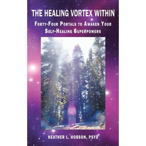 The Healing Vortex Within: Forty-Four Portals to Awaken Your Self-Healing Superpowers