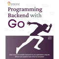 Programming Backend with Go: Build robust and scalable backends for your applications using the efficient and powerful tools of the Go ecosystem