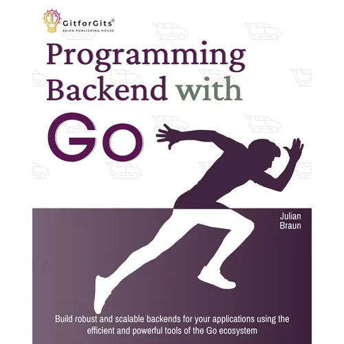 Programming Backend with Go: Build robust and scalable backends for your applications using the efficient and powerful tools of the Go ecosystem
