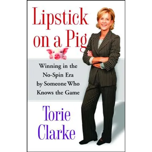 Lipstick on a Pig: Winning in the No-Spin Era by Someone Who Knows the Game