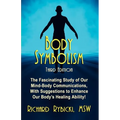 Body Symbolism: The Fascinating Study of Mind-Body Communication, with Suggestions to Enhance Our Body's Healing Ability!!!