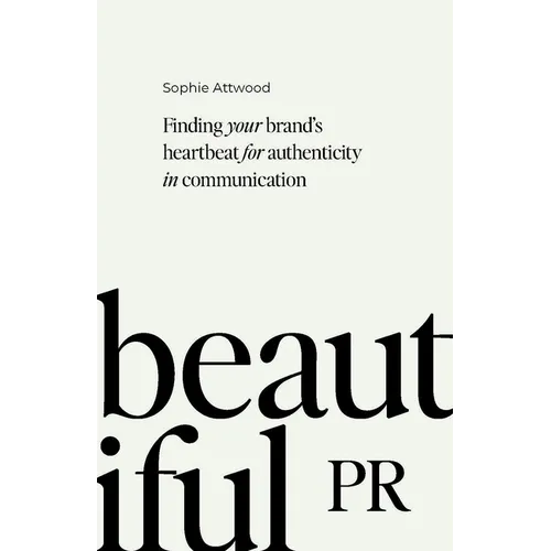 Beautiful PR: Finding Your Brand's Heartbeat for Authenticity in Communication