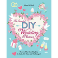 The Essential DIY Wedding Planner: How to Plan Your Big Day In Style, On Time and On Budget!