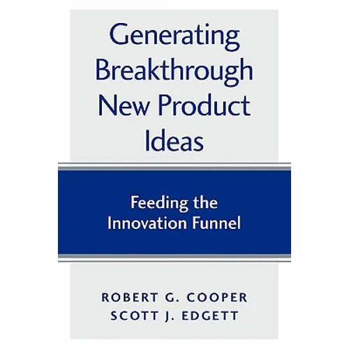 Generating Breakthrough New Product Ideas: Feeding the Innovation Funnel