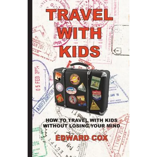 Travel With Kids: How to Travel with Kids without Losing Your Mind