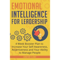 Emotional Intelligence for Leadership: 4 Week Booster Plan to Increase Your Self-Awareness, Assertiveness and Your Ability to Manage People
