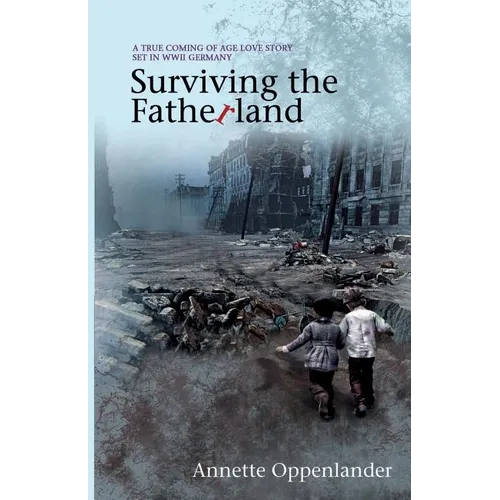 Surviving the Fatherland: A True Coming-of-age Love Story Set in WWII Germany