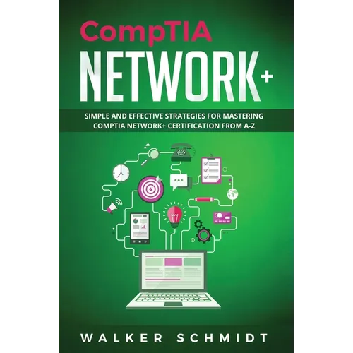 CompTIA Network+: Simple and Effective Strategies for Mastering CompTIA Network+ Certification from A-Z