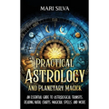 Practical Astrology and Planetary Magick: An Essential Guide to Astrological Transits, Reading Natal Charts, Magickal Spells, and More
