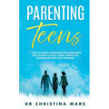 Parenting Teens: 7 Steps to Avoid Communication Breakdown and Cultivate a Calm, Loving, Productive Relationship with Your Teenager