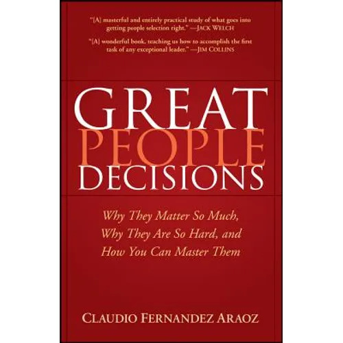Great People Decisions: Why They Matter So Much, Why They Are So Hard, and How You Can Master Them