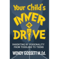 Your Child's Inner Drive: Parenting by Personality from Toddlers to Teens