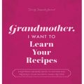 Grandmother, I Want to Learn Your Recipes: A Keepsake Memory Book to Gather and Preserve Your Favorite Family Recipes