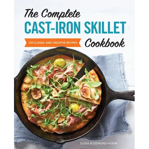 The Complete Cast-Iron Skillet Cookbook: 150 Classic and Creative Recipes