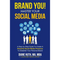 BRAND YOU! Master Your Social Media: A Step-by-Step Guide To Create A Powerful Social Media Presence To Establish Your Personal Brand