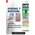 iPhone 7 for seniors: Simplified iPhone 7 Manual for Beginners & Seniors