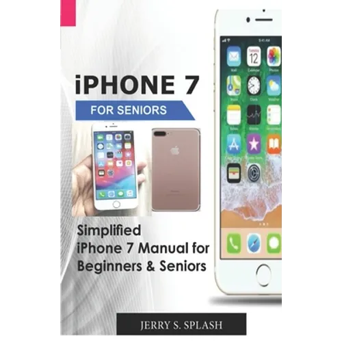 iPhone 7 for seniors: Simplified iPhone 7 Manual for Beginners & Seniors