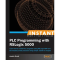 Instant PLC Programming with RSLogix 5000: Learn how to create PLC programs using RSLogix 5000 and the industry's best practices using simple, hands-o