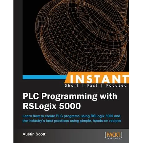 Instant PLC Programming with RSLogix 5000: Learn how to create PLC programs using RSLogix 5000 and the industry's best practices using simple, hands-o