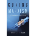 Curing Marxism: A Crippling and Deadly Disease