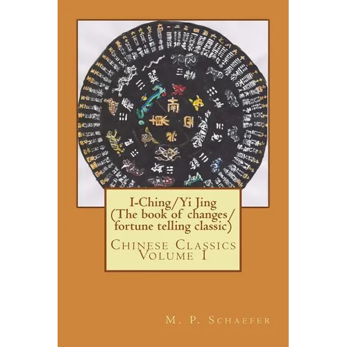 I-Ching/Yi Jing (The book of changes/ fortune telling classic): Chinese Classics Volume 1