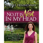 No, It Is Not in My Head: The Journey of a Chronic Pain Survivor from Wheelchair to Marathon