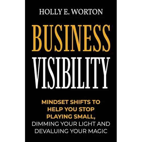 Business Visibility: Mindset Shifts to Help You Stop Playing Small, Dimming Your Light and Devaluing Your Magic