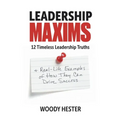 Leadership Maxims: 12 Timeless Leadership Truths and Real-Life Examples of How They Can Drive Success