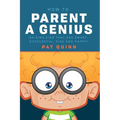 How to Parent a Genius: Raising Kids that are Smart, Successful, Nice and Happy!