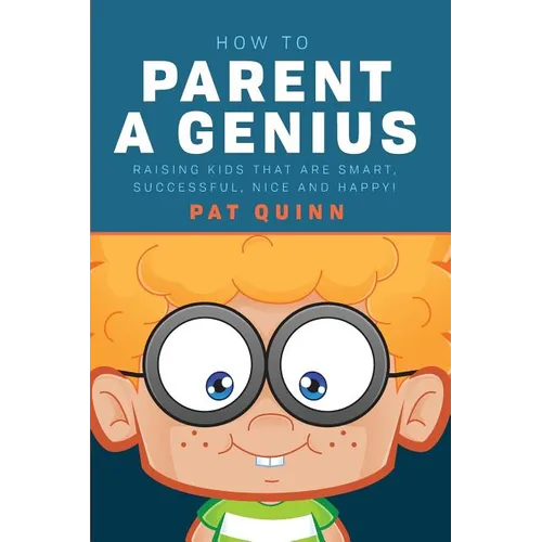 How to Parent a Genius: Raising Kids that are Smart, Successful, Nice and Happy!