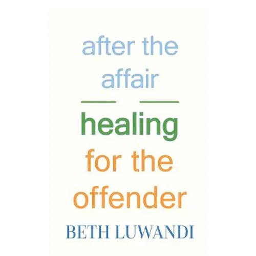 After the Affair - Healing for the Offender