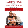 Parenting with a Psychological Perspective: How Research and Theory Can Enrich the Parenting Experience