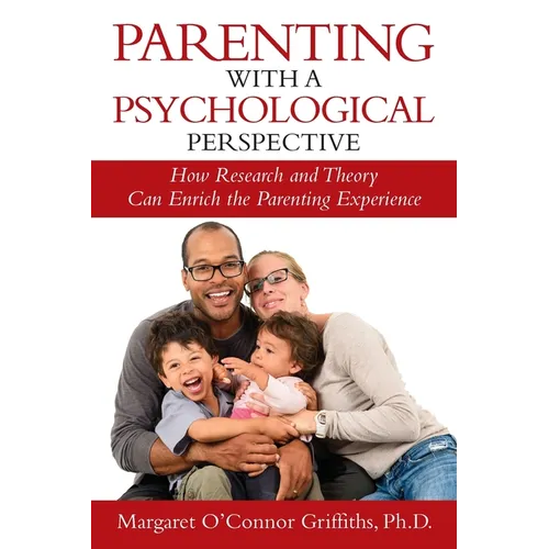 Parenting with a Psychological Perspective: How Research and Theory Can Enrich the Parenting Experience