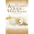 The Astrologer's Guide to Horse Racing: A Field Guide to Racing