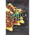 Go Beyond the Dip with 40 Tortilla Chip Recipes: Appetizers, Sides, Meals, Mains & Sweet Treats to Celebrate National Tortilla Day!