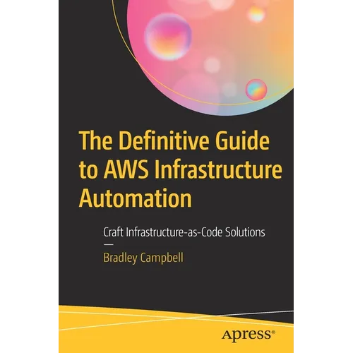 The Definitive Guide to AWS Infrastructure Automation: Craft Infrastructure-As-Code Solutions