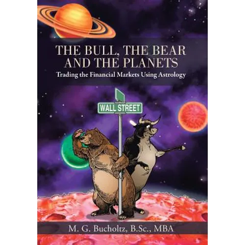 The Bull, the Bear and the Planets: Trading the Financial Markets Using Astrology