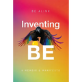 Inventing BE: A Memoir and Manifesto