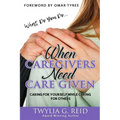 What Do You Do...WHEN CAREGIVERS NEED CARE GIVEN: Caring For Yourself While Caring For Others