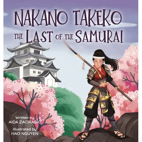 Nakano Takeko - The Last of the Samurai: A Children's Book About One of the Last Female Samurai for Kids Ages 6-10