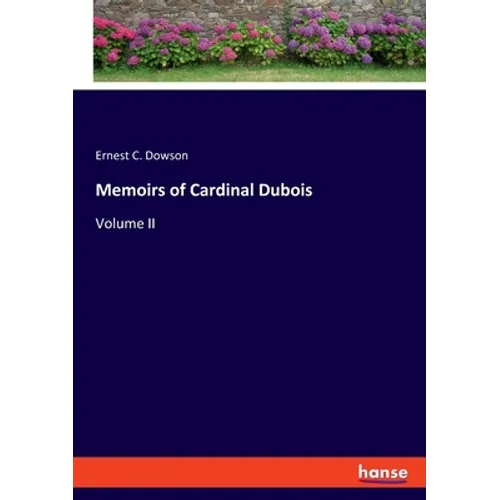 Memoirs of Cardinal Dubois: Volume II