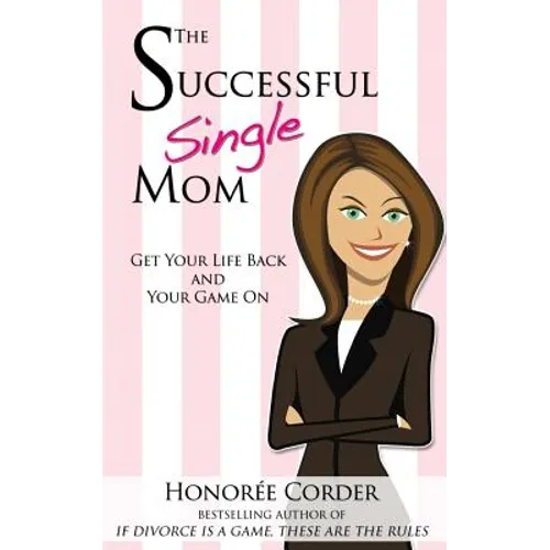 The Successful Single Mom: Get Your Life Back and Your Game On!