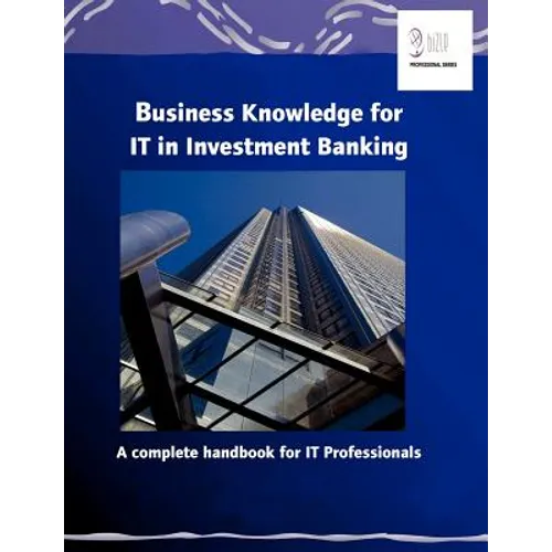 Business Knowledge for IT in Investment Banking: A complete handbook for IT Professionals
