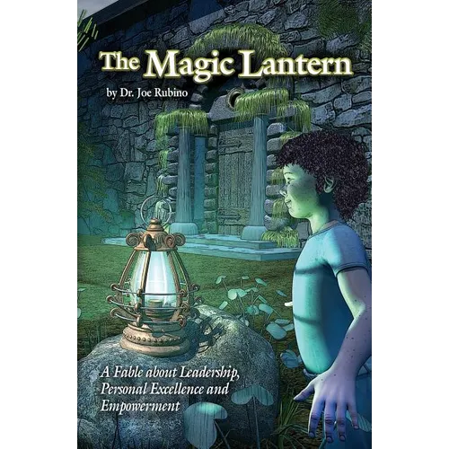 The Magic Lantern: A Fable about Leadership, Personal Excellence, and Empowerment