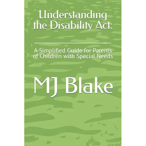 Understanding the Disability Act: : A Simplified Guide for Parents of Children with Special Needs