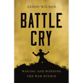 Battle Cry: Waging and Winning the War Within