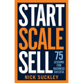 Start. Scale. Sell.: 75 Lessons for Business Success