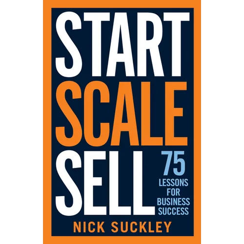Start. Scale. Sell.: 75 Lessons for Business Success